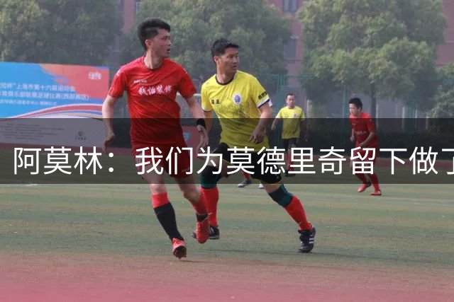 阿莫林：我们为莫德里奇留下做了很多工作，对此我真的很高兴